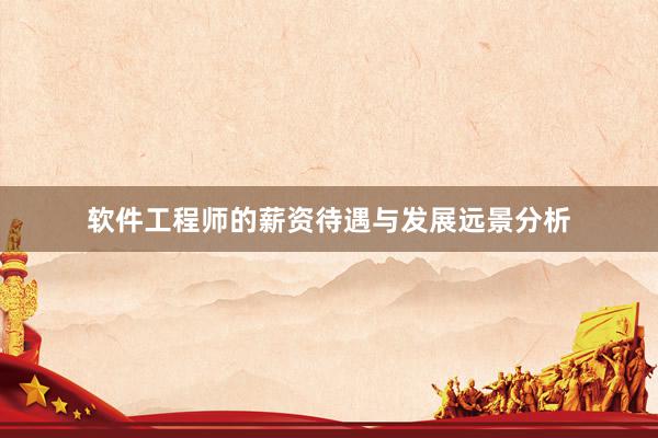 软件工程师的薪资待遇与发展远景分析